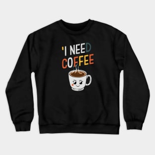 I need coffee Crewneck Sweatshirt